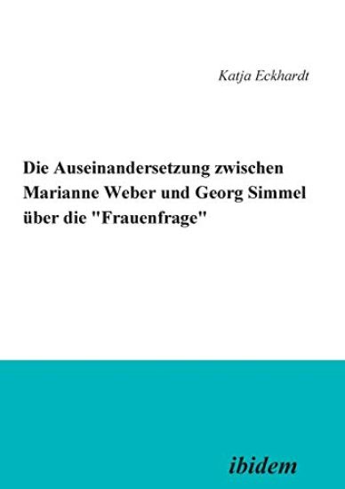 Die Auseinandersetzung zwischen Marianne Weber und Georg Simmel ?ber die 'Frauenfrage'.