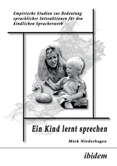 Ein Kind lernt sprechen. Empirische Studien zur Bedeutung sprachlicher Interaktionen f?r den kindlichen Spracherwerb