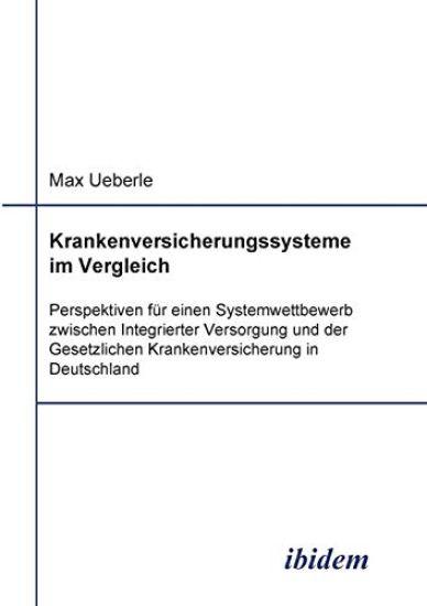 Krankenversicherungssysteme im Vergleich. Perspektiven f?r einen Systemwettbewerb zwischen Integrierter Versorgung und der Gesetzlichen Krankenversicherung in Deutschland