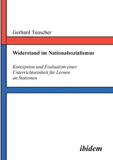 Widerstand im Nationalsozialismus. Konzeption und Evaluation einer Unterrichtseinheit f?r Lernen an Stationen