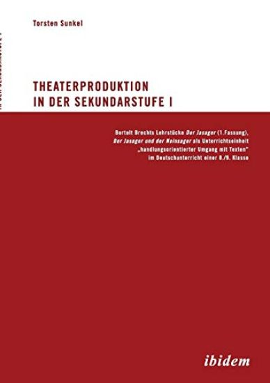 Theaterproduktion in der Sekundarstufe I. Bertolt Brechts Lehrstücke. Der Jasager (1. Fassung), Der Jasager und der Neinsager als Unterrichtseinheit "handlungsorientierter Umgang mit Texten" im Deutschunterricht einer 8./9. Klasse