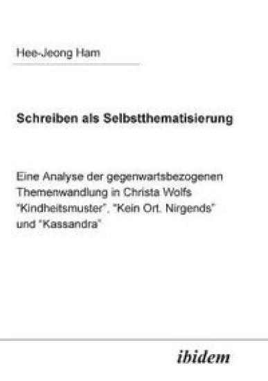 Schreiben als Selbstthematisierung. Eine Analyse der gegenwartsbezogenen Themenwandlung in Christa Wolfs "Kindheitsmuster", "Kein Ort. Nirgends" und "Kassandra"