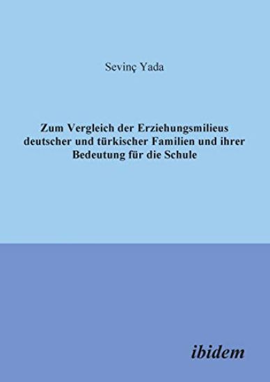 Zum Vergleich der Erziehungsmilieus deutscher und t?rkischer Familien und ihre Bedeutung f?r die Schule.