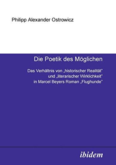 Die Poetik des Möglichen. Das Verhältnis von historischer Realität und literarischer Wirklichkeit in Marcel Beyers Roman Flughunde