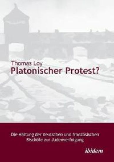 Platonischer Protest? Die Haltung der deutschen und franz?sischen Bisch?fe zur Judenverfolgung.