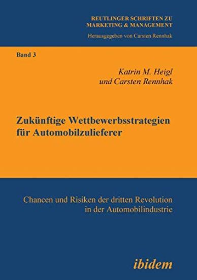 Zuk?nftige Wettbewerbsstrategien f?r Automobilzulieferer. Chancen und Risiken der dritten Revolution in der Automobilindustrie