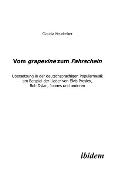 Vom grapevine zum Fahrschein. Übersetzung in der deutschsprachigen Popularmusik am Beispiel der Lieder von Elvis Presley, Bob Dylan, Juanes und anderen