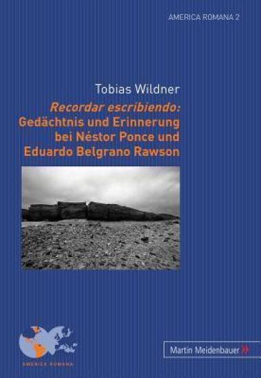 Recordar Escribiendo: Gedaechtnis Und Erinnerung Bei Néstor Ponce Und Eduardo Belgrano Rawson