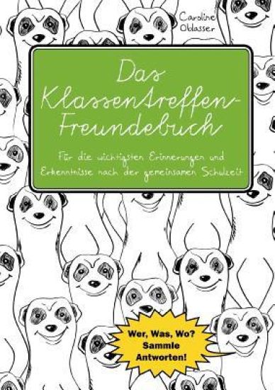 Das Klassentreffen-Freundebuch - Für die wichtigsten Erinnerungen und Erkenntnisse nach der gemeinsamen Schulzeit. Wer, Was, Wo? Sammle Antworten!