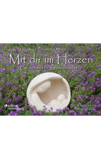 Mit dir im Herzen - Gedichte für Sternenmütter. Mit Skulpturen von Andrea Ohlsen.
