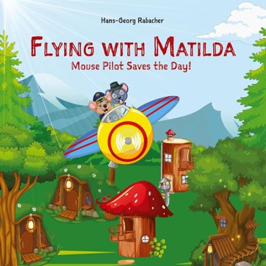 Flying with Matilda. Mouse Pilot Saves the Day!: Take off on a rhythmic rhyming airplane adventure in verse.