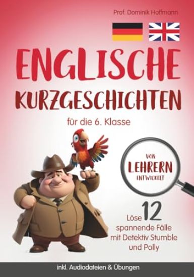 Englische Kurzgeschichten für die 6. Klasse: Löse 12 spannende Fälle mit Detektiv Stumble und Polly! inkl. Audiodateien & Übungen. Von Lehrern entwick