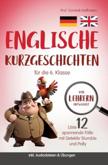 Englische Kurzgeschichten für die 6. Klasse: Löse 12 spannende Fälle mit Detektiv Stumble und Polly! inkl. Audiodateien & Übungen. Von Lehrern entwick