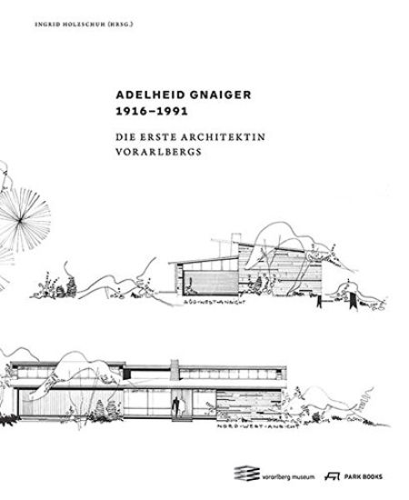 Adelheid Gnaiger. Die Erste Architektin Vorarlbergs