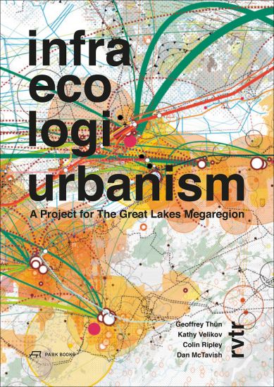 Infra Eco Logi Urbanism – A Project for the Great Lakes Megaregion