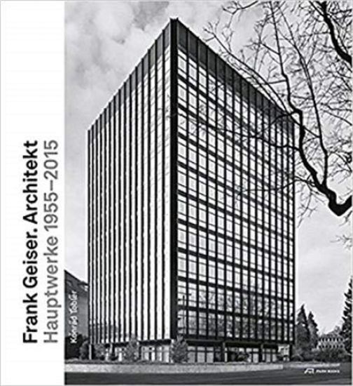 Frank Geiser. Architekt – Das Werk 1955 – 2010