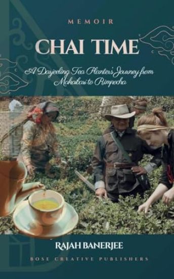 CHAI TIME - A Darjeeling Tea Planter's Journey from Makaibari to Rimpocha