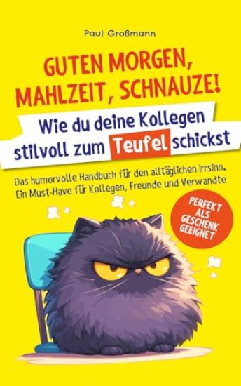 Guten Morgen, Mahlzeit ... Schnauze! - Wie du deine Kollegen stilvoll zum Teufel schickst