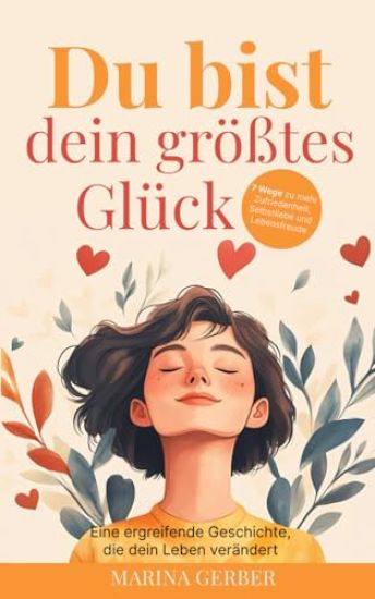 Du bist dein größtes Glück - 7 Wege zu mehr Zufriedenheit, Selbstliebe und Lebensfreude