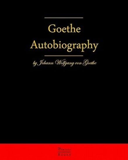 Autobiography By Johann Wolfgang Von Goethe: Autobiography Truth And Fiction Relating To My Life