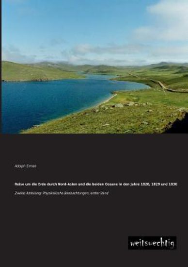 Reise Um Die Erde Durch Nord-Asien Und Die Beiden Oceane in Den Jahre 1828, 1829 Und 1830