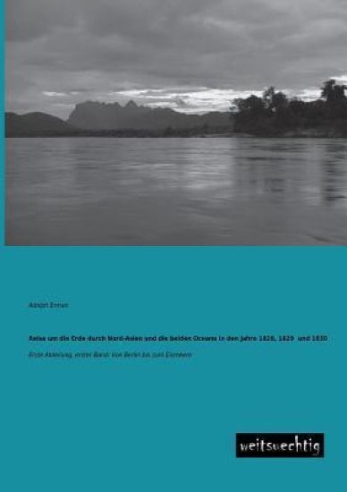 Reise Um Die Erde Durch Nord-Asien Und Die Beiden Oceane in Den Jahre 1828, 1829 Und 1830