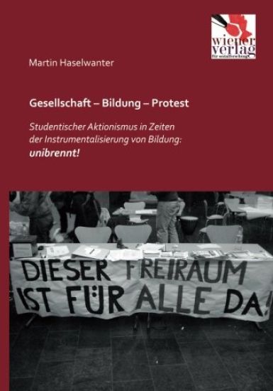 Gesellschaft - Bildung - Protest: Studentischer Aktionismus in Zeiten Der Instrumentalisierung Von Bildung: Unibrennt!