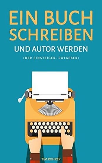 Ein Buch schreiben und Autor werden (Der Einsteiger-Ratgeber)