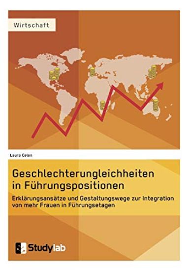 Geschlechterungleichheiten in Führungspositionen. Erklärungsansätze und Gestaltungswege zur Integration von mehr Frauen in Führungsetagen