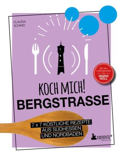Koch mich! Bergstraße - Mit dem Lieblingsrezept von Ingrid Noll. Kochbuch. 7 x 7 köstliche Rezepte aus Südhessen und Nordbaden