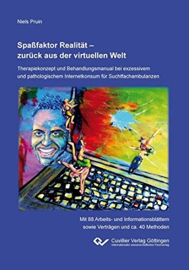 Spaßfaktor Realität - zurück aus der virtuellen Welt. Therapiekonzept und Behandlungsmanual bei exzessivem und pathologischem Internetkonsum für Suchtfachambulanzen