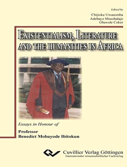 Existentialism, Literature and the Humanities in Africa. Essays in Honour of Professor Benedict Mobayode Ibitokun