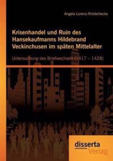 Krisenhandel und Ruin des Hansekaufmanns Hildebrand Veckinchusen im späten Mittelalter