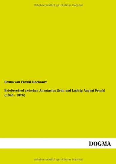 Briefwechsel zwischen Anastasius Grün und Ludwig August Frankl (1845 - 1876)