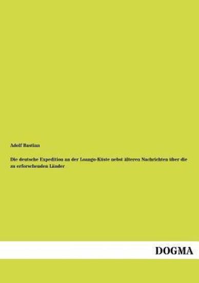 Die deutsche Expedition an der Loango-Küste nebst älteren Nachrichten über die zu erforschenden Länder
