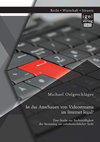 Ist das Anschauen von Videostreams im Internet legal? Eine Studie zur Rechtmäßigkeit des Streaming aus urheberrechtlicher Sicht