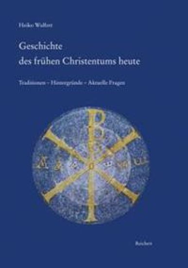 Geschichte Des Fruhen Christentums Heute: Traditionen - Hintergrunde - Aktuelle Fragen