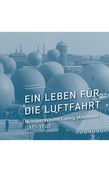 Ein Leben Fur Die Luftfahrt: Hermann Wilhelm Ludwig Moedebeck (1857-1910)