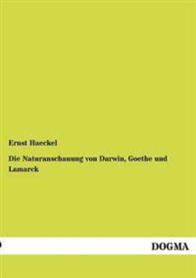 Die Naturanschauung von Darwin, Goethe und Lamarck