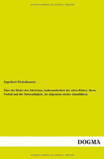Über die Bäder des Altertums, insbesonderheit der alten Römer, ihren Verfall und die Notwendigkeit, sie allgemein wieder einzuführen