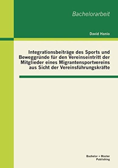 Integrationsbeiträge des Sports und Beweggründe für den Vereinseintritt der Mitglieder eines Migrantensportvereins aus Sicht der Vereinsführungskräfte