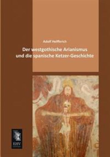 Der Westgothische Arianismus Und Die Spanische Ketzer-Geschichte