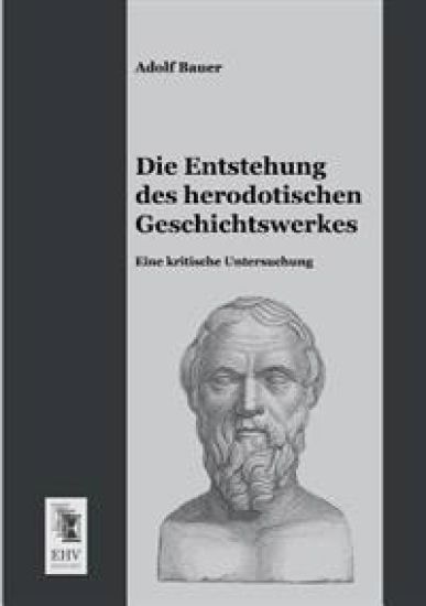 Die Entstehung Des Herodotischen Geschichtswerkes