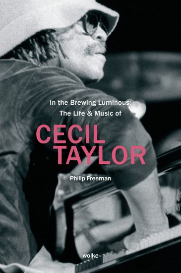 In the Brewing Luminous: The Life & Music of Cecil Taylor
