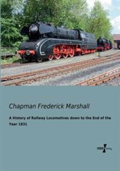 A History of Railway Locomotives down to the End of the Year 1831