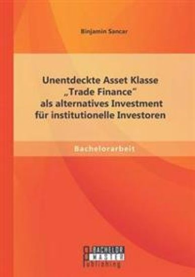 Unentdeckte Asset Klasse "Trade Finance als alternatives Investment für institutionelle Investoren