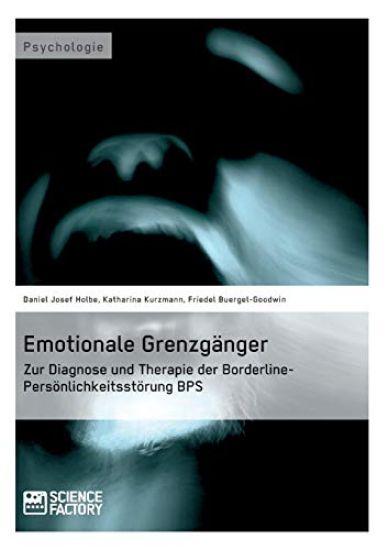 Emotionale Grenzgänger. Zur Diagnose und Therapie der Borderline-Persönlichkeitsstörung BPS