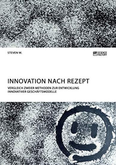 Innovation nach Rezept. Vergleich zweier Methoden zur Entwicklung innovativer Geschäftsmodelle