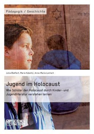 Jugend im Holocaust. Wie Schüler den Holocaust durch Kinder- und Jugendliteratur verstehen lernen