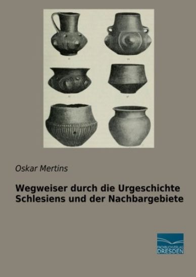 Wegweiser durch die Urgeschichte Schlesiens und der Nachbargebiete